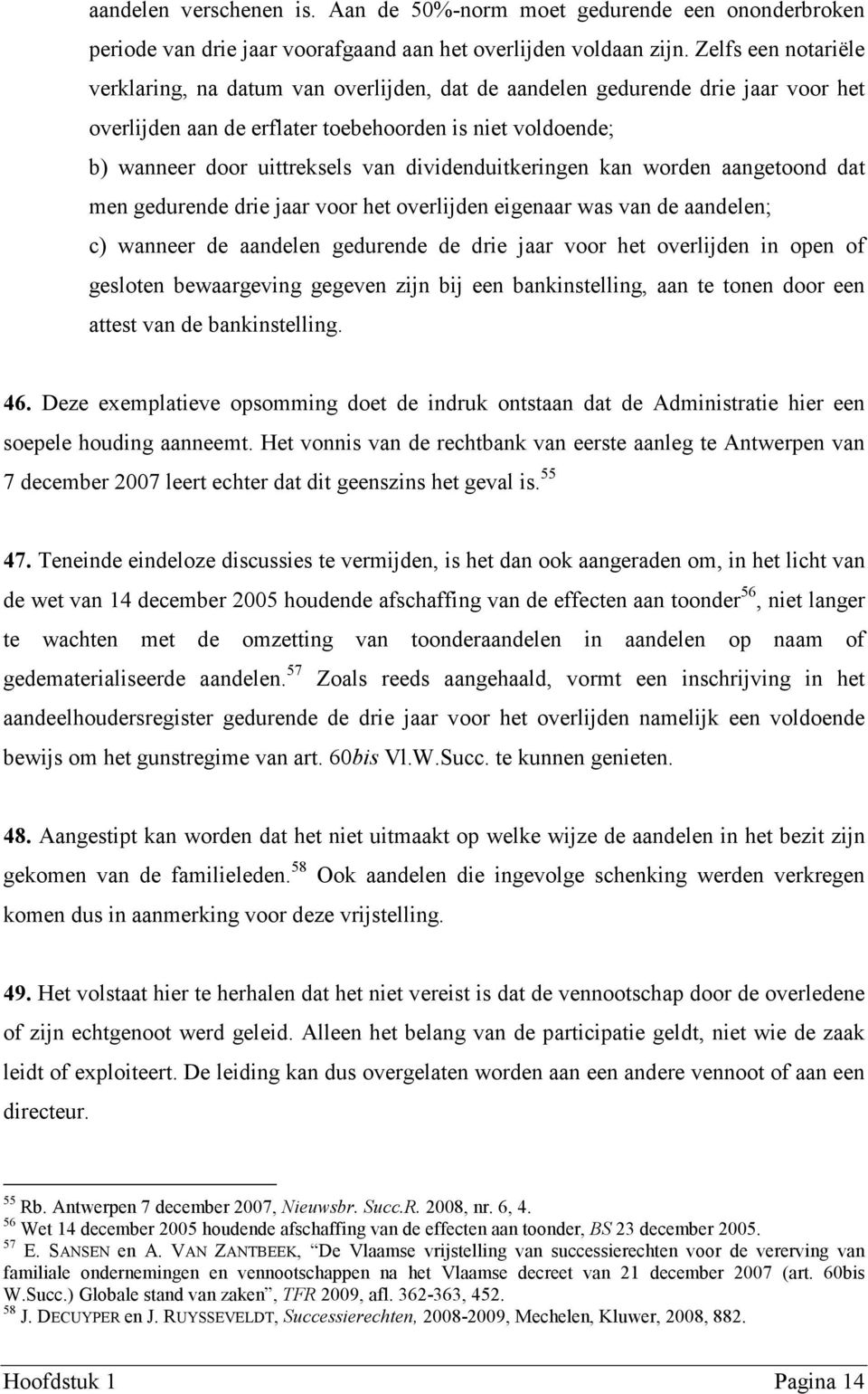 dividenduitkeringen kan worden aangetoond dat men gedurende drie jaar voor het overlijden eigenaar was van de aandelen; c) wanneer de aandelen gedurende de drie jaar voor het overlijden in open of