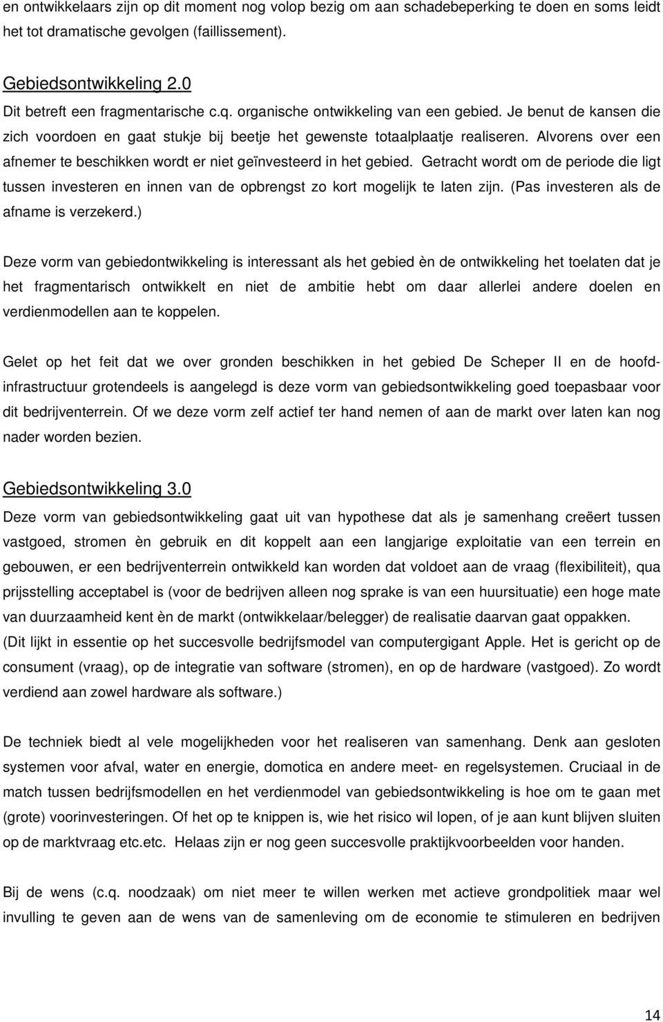 Alvorens over een afnemer te beschikken wordt er niet geïnvesteerd in het gebied. Getracht wordt om de periode die ligt tussen investeren en innen van de opbrengst zo kort mogelijk te laten zijn.