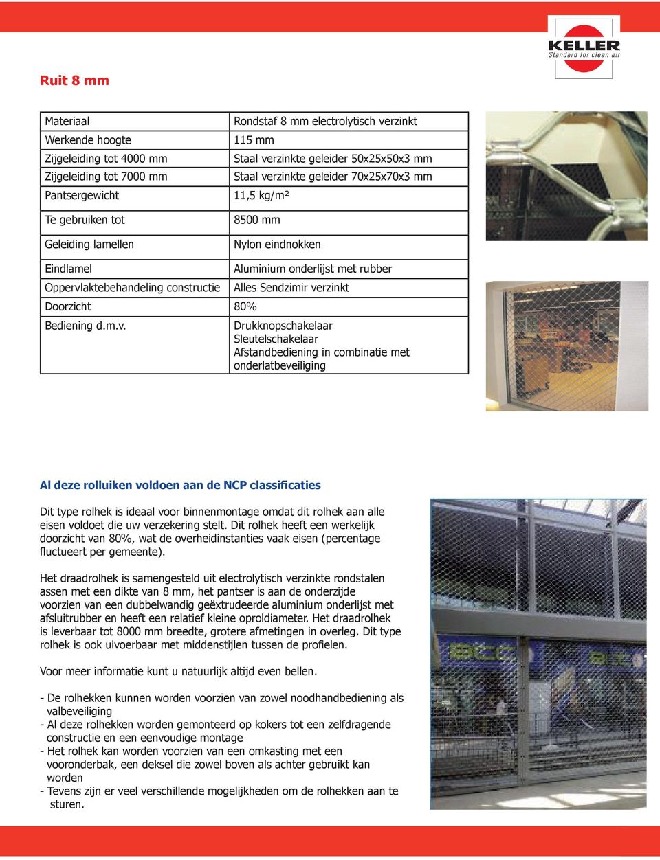 voldoen aan de NCP classificaties Dit type rolhek is ideaal voor binnenmontage omdat dit rolhek aan alle eisen voldoet die uw verzekering stelt.