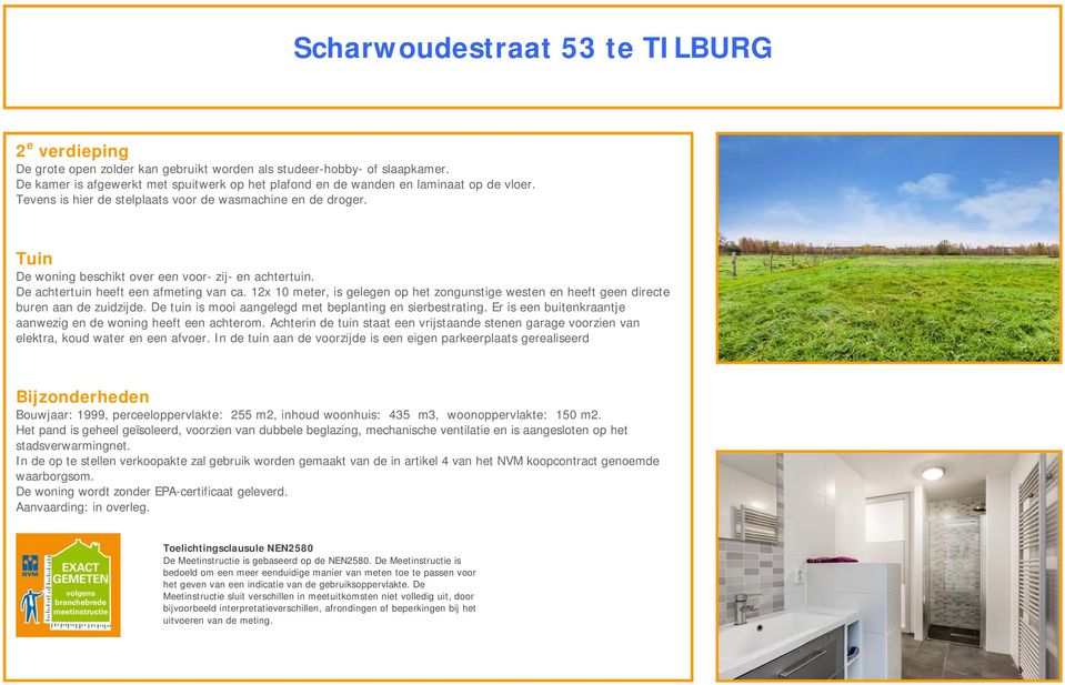 Tuin De woning beschikt over een voor- zij- en achtertuin. De achtertuin heeft een afmeting van ca. 12x 10 meter, is gelegen op het zongunstige westen en heeft geen directe buren aan de zuidzijde.