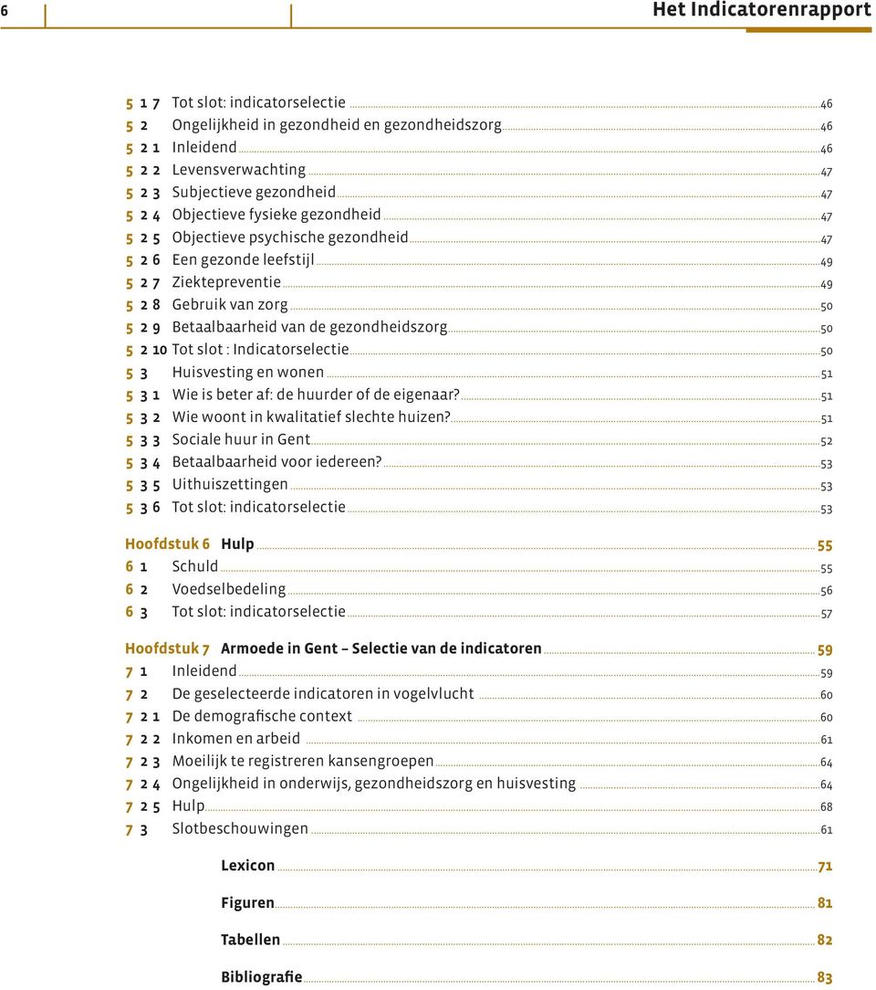 ..50 5 2 9 Betaalbaarheid van de gezondheidszorg...50 5 2 10 Tot slot : Indicatorselectie...50 5 3 Huisvesting en wonen...51 5 3 1 Wie is beter af: de huurder of de eigenaar?