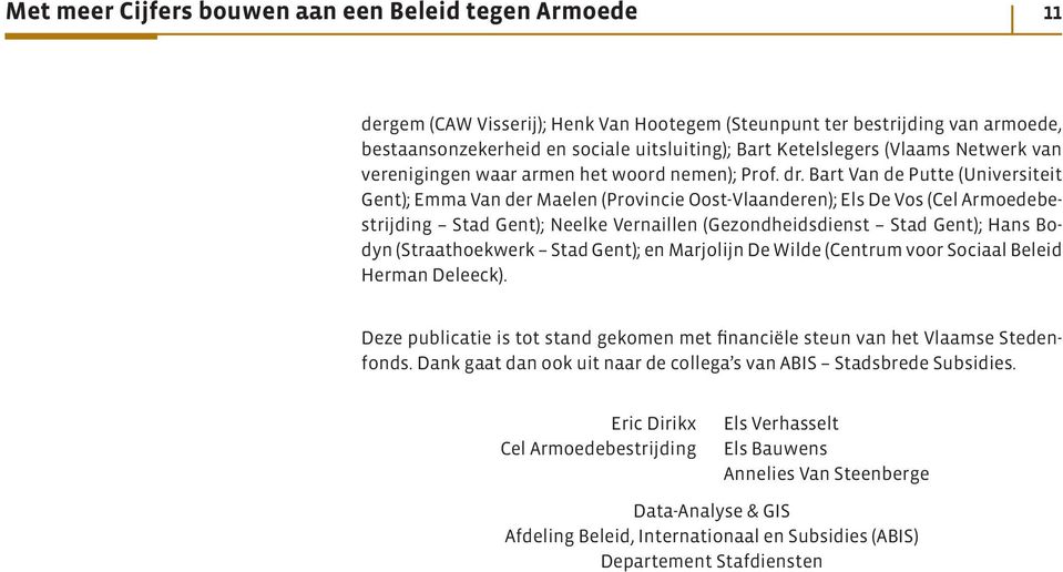 Bart Van de Putte (Universiteit Gent); Emma Van der Maelen (Provincie Oost-Vlaanderen); Els De Vos (Cel Armoedebestrijding Stad Gent); Neelke Vernaillen (Gezondheidsdienst Stad Gent); Hans Bodyn