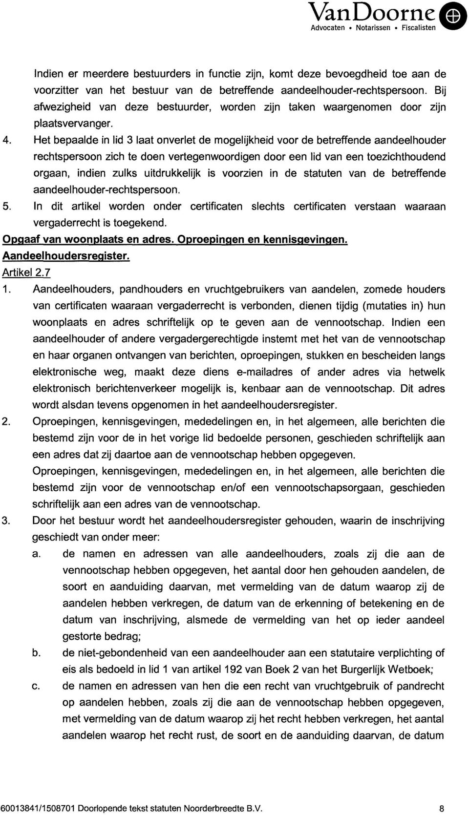 Het bepaalde in lid 3 laat onverlet de mogelijkheid voor de betreffende aandeelhouder rechtspersoon zich te doen vertegenwoordigen door een lid van een toezichthoudend orgaan, indien zulks