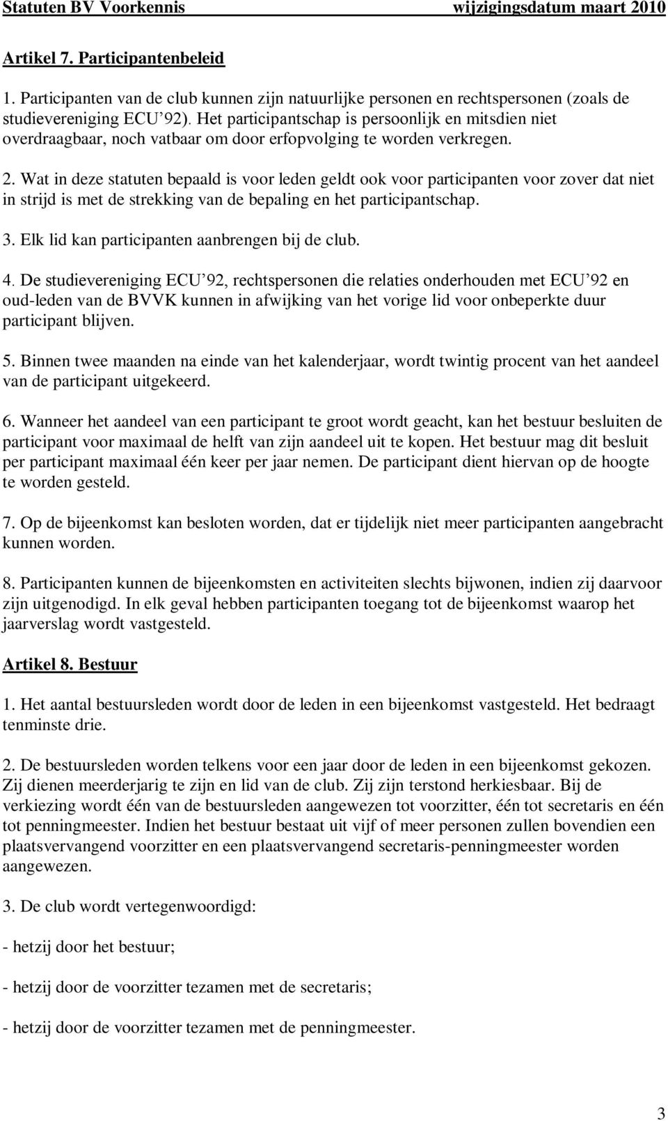 Wat in deze statuten bepaald is voor leden geldt ook voor participanten voor zover dat niet in strijd is met de strekking van de bepaling en het participantschap. 3.