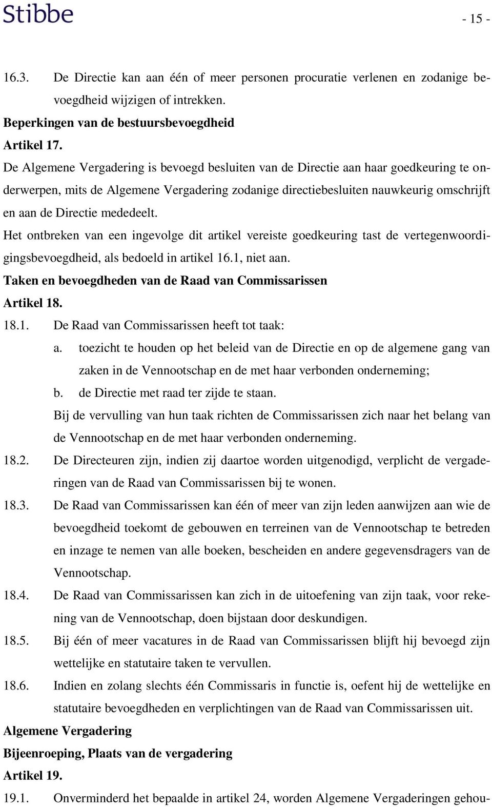 mededeelt. Het ontbreken van een ingevolge dit artikel vereiste goedkeuring tast de vertegenwoordigingsbevoegdheid, als bedoeld in artikel 16.1, niet aan.