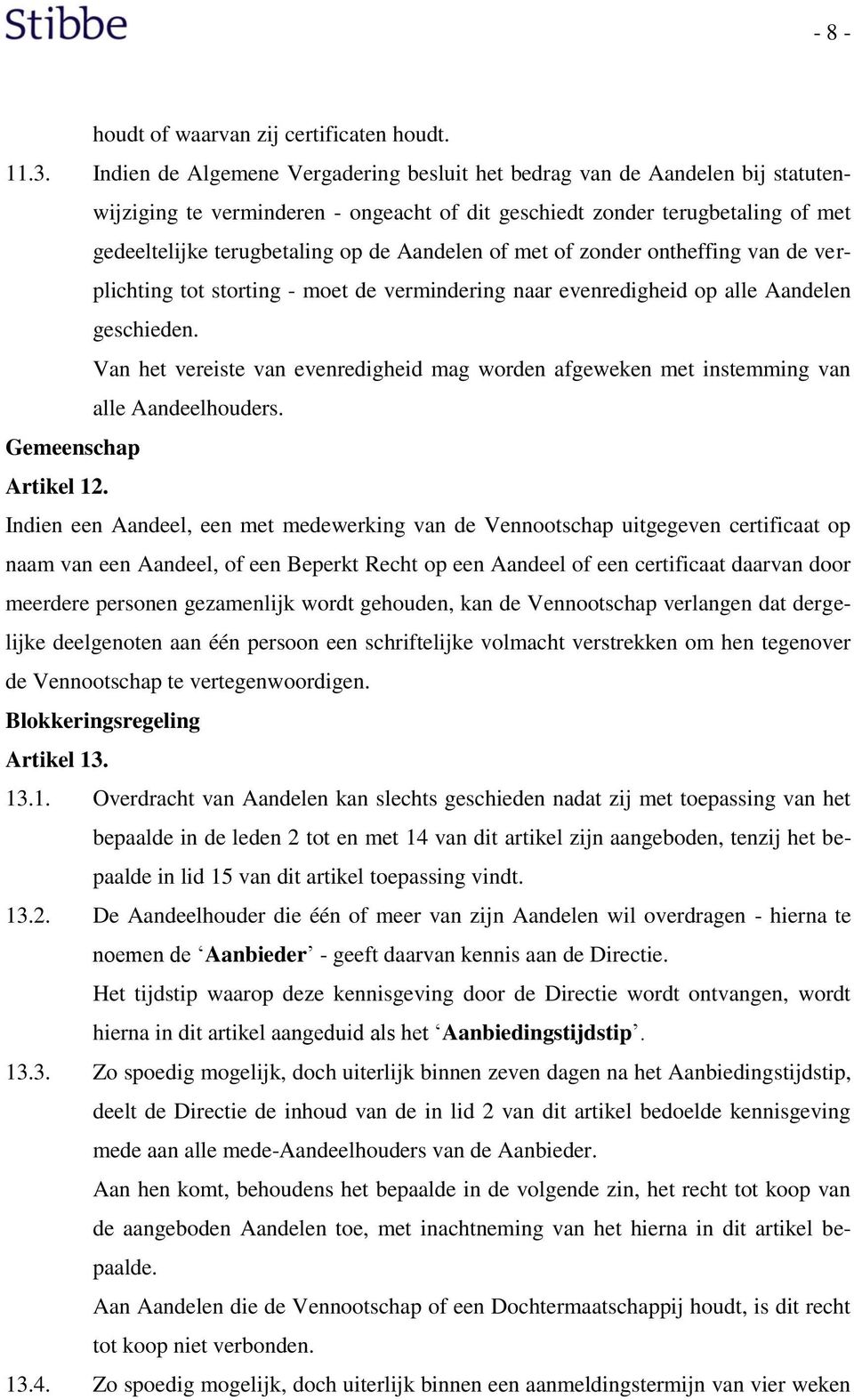 Aandelen of met of zonder ontheffing van de verplichting tot storting - moet de vermindering naar evenredigheid op alle Aandelen geschieden.