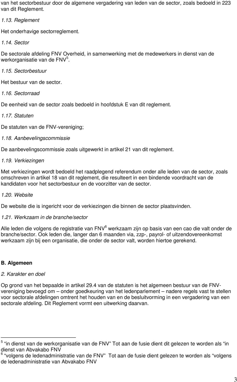 Sectorraad De eenheid van de sector zoals bedoeld in hoofdstuk E van dit reglement. 1.17. Statuten De statuten van de FNV-vereniging; 1.18.