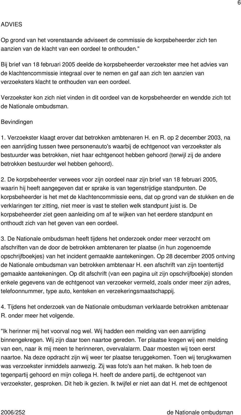 van een oordeel. Verzoekster kon zich niet vinden in dit oordeel van de korpsbeheerder en wendde zich tot de Nationale ombudsman. Bevindingen 1. Verzoekster klaagt erover dat betrokken ambtenaren H.