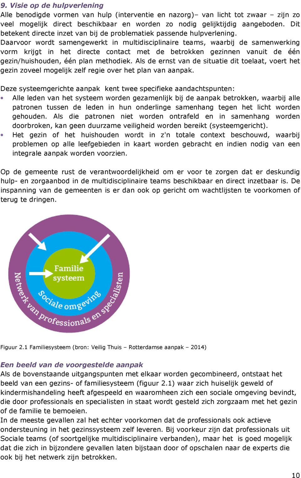 Daarvoor wordt samengewerkt in multidisciplinaire teams, waarbij de samenwerking vorm krijgt in het directe contact met de betrokken gezinnen vanuit de één gezin/huishouden, één plan methodiek.