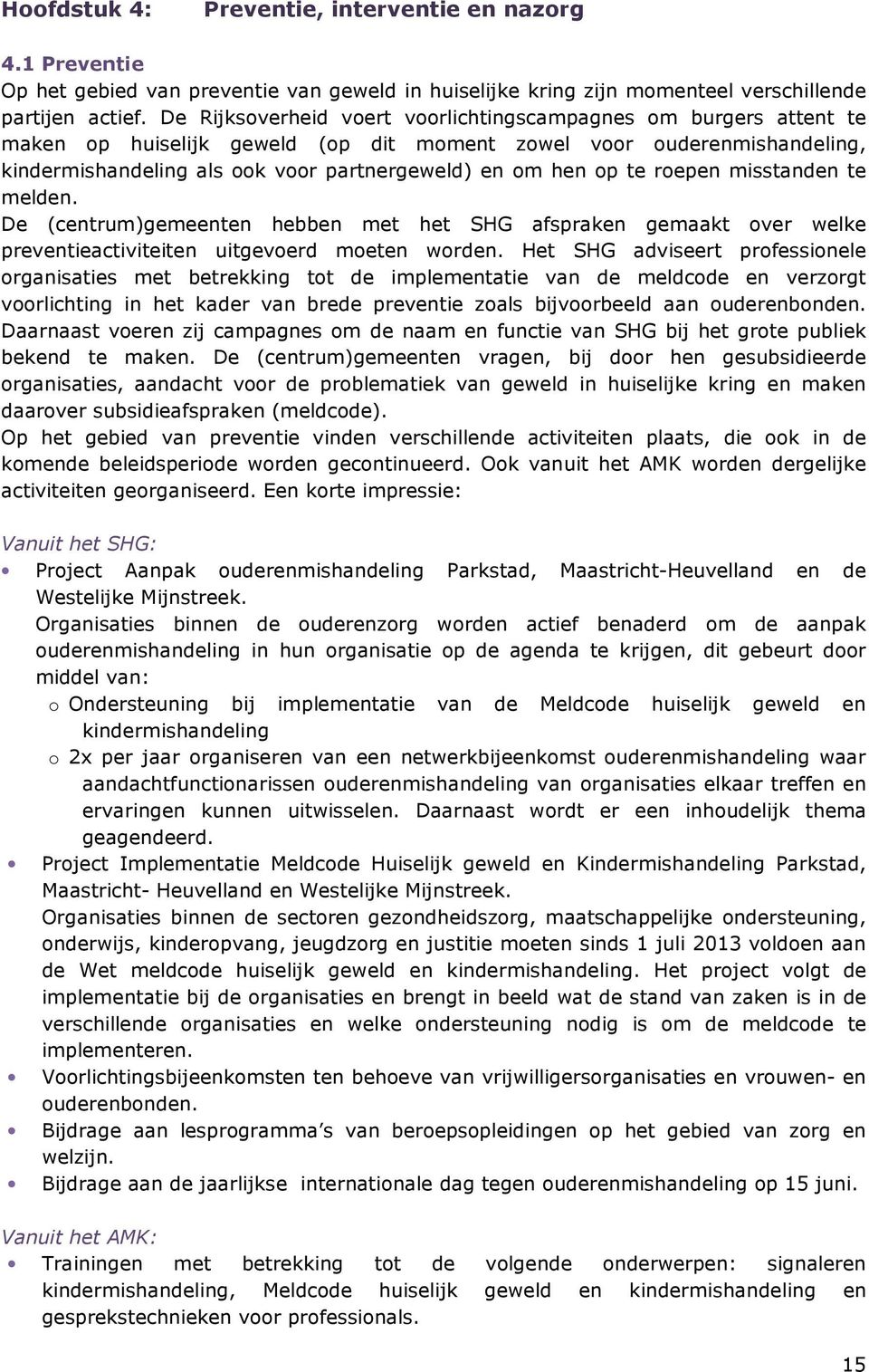 te roepen misstanden te melden. De (centrum)gemeenten hebben met het SHG afspraken gemaakt over welke preventieactiviteiten uitgevoerd moeten worden.