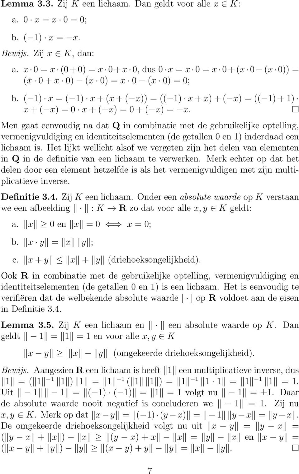 Men gaat eenvoudig na dat Q in combinatie met de gebruikelijke optelling, vermenigvuldiging en identiteitselementen (de getallen 0 en 1) inderdaad een lichaam is.