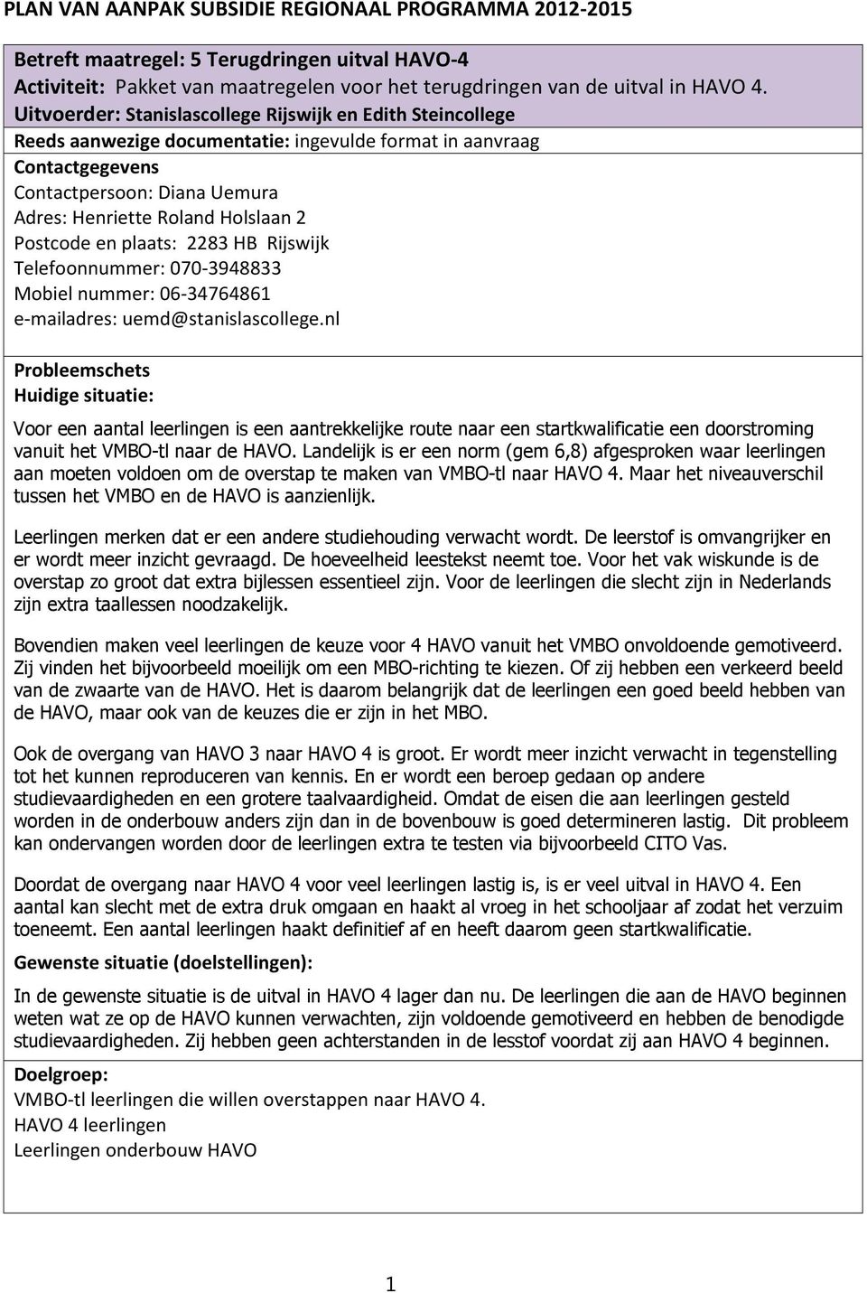 Postcode en plaats: 2283 HB Rijswijk Telefoonnummer: 070-3948833 Mobiel nummer: 06-34764861 e-mailadres: uemd@stanislascollege.