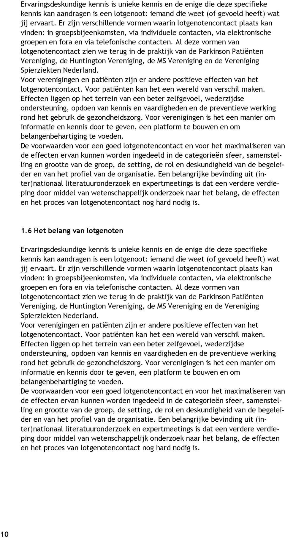 Al deze vormen van lotgenotencontact zien we terug in de praktijk van de Parkinson Patiënten Vereniging, de Huntington Vereniging, de MS Vereniging en de Vereniging Spierziekten Nederland.