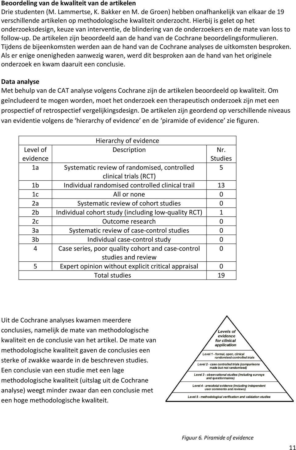 Hierbij is gelet op het onderzoeksdesign, keuze van interventie, de blindering van de onderzoekers en de mate van loss to follow-up.