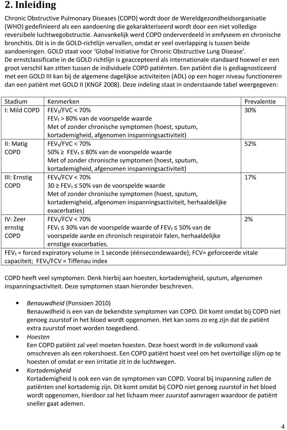 Dit is in de GOLD-richtlijn vervallen, omdat er veel overlapping is tussen beide aandoeningen. GOLD staat voor Global Initiative for Chronic Obstructive Lung Disease.