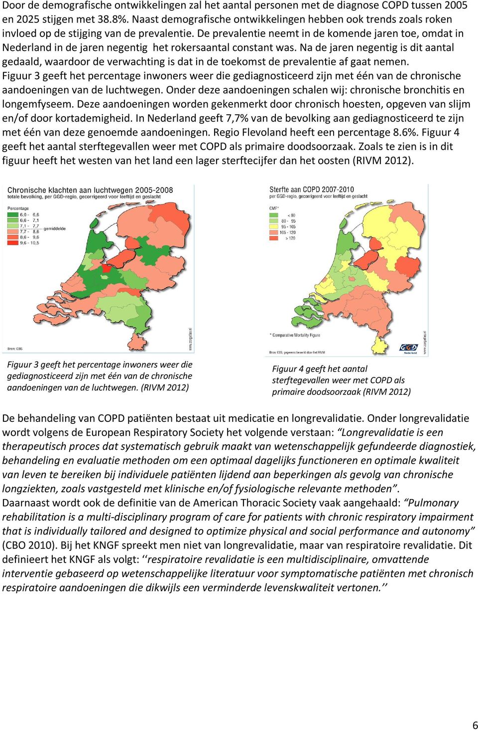 De prevalentie neemt in de komende jaren toe, omdat in Nederland in de jaren negentig het rokersaantal constant was.