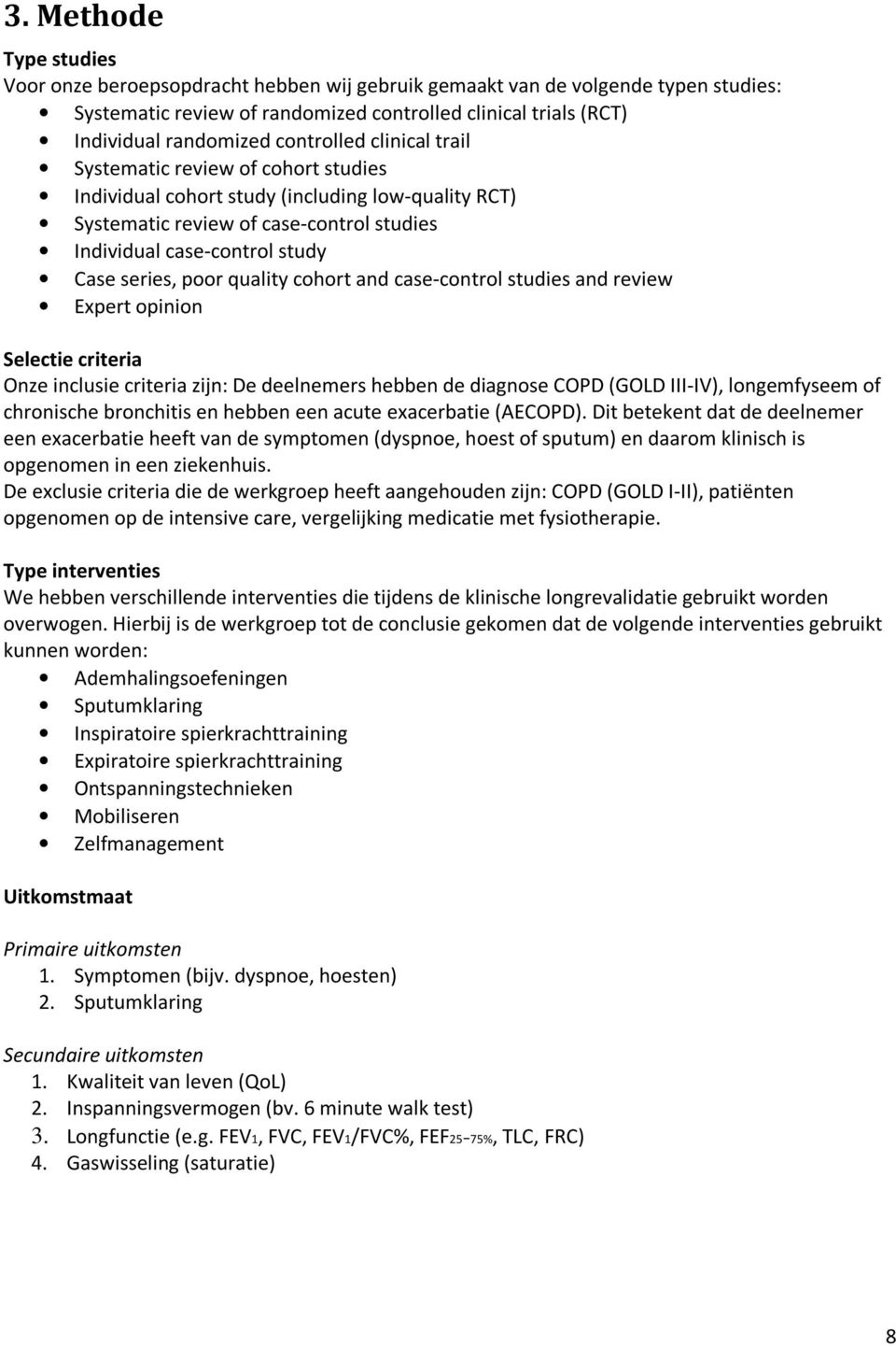 poor quality cohort and case-control studies and review Expert opinion Selectie criteria Onze inclusie criteria zijn: De deelnemers hebben de diagnose COPD (GOLD III-IV), longemfyseem of chronische