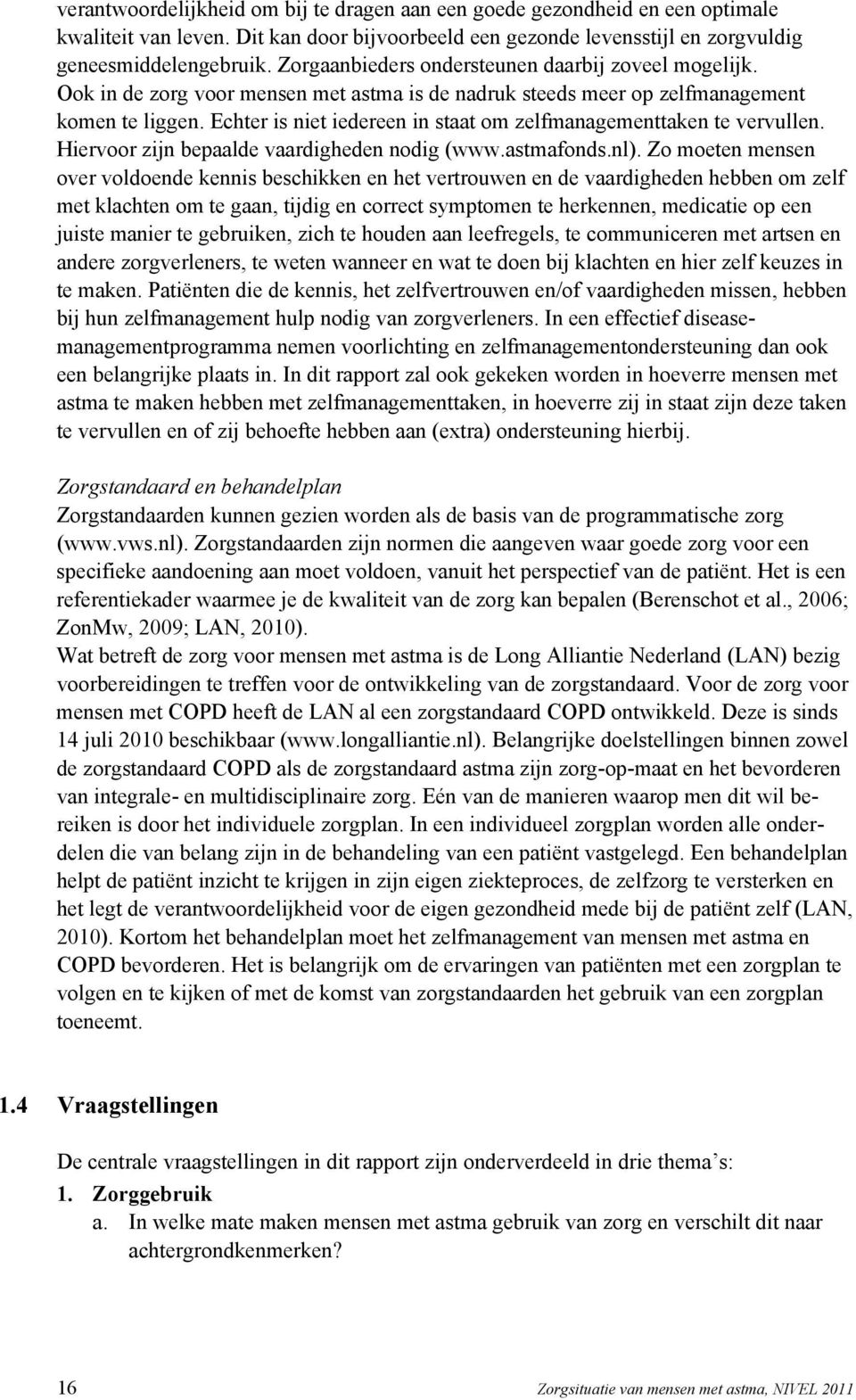 Echter is niet iedereen in staat om zelfmanagementtaken te vervullen. Hiervoor zijn bepaalde vaardigheden nodig (www.astmafonds.nl).