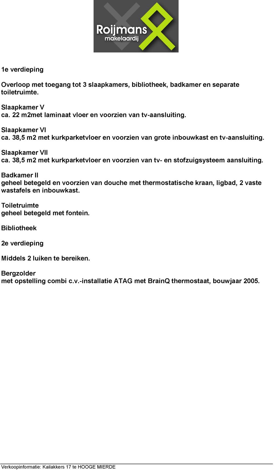 Slaapkamer VII ca. 38,5 m2 met kurkparketvloer en voorzien van tv- en stofzuigsysteem aansluiting.