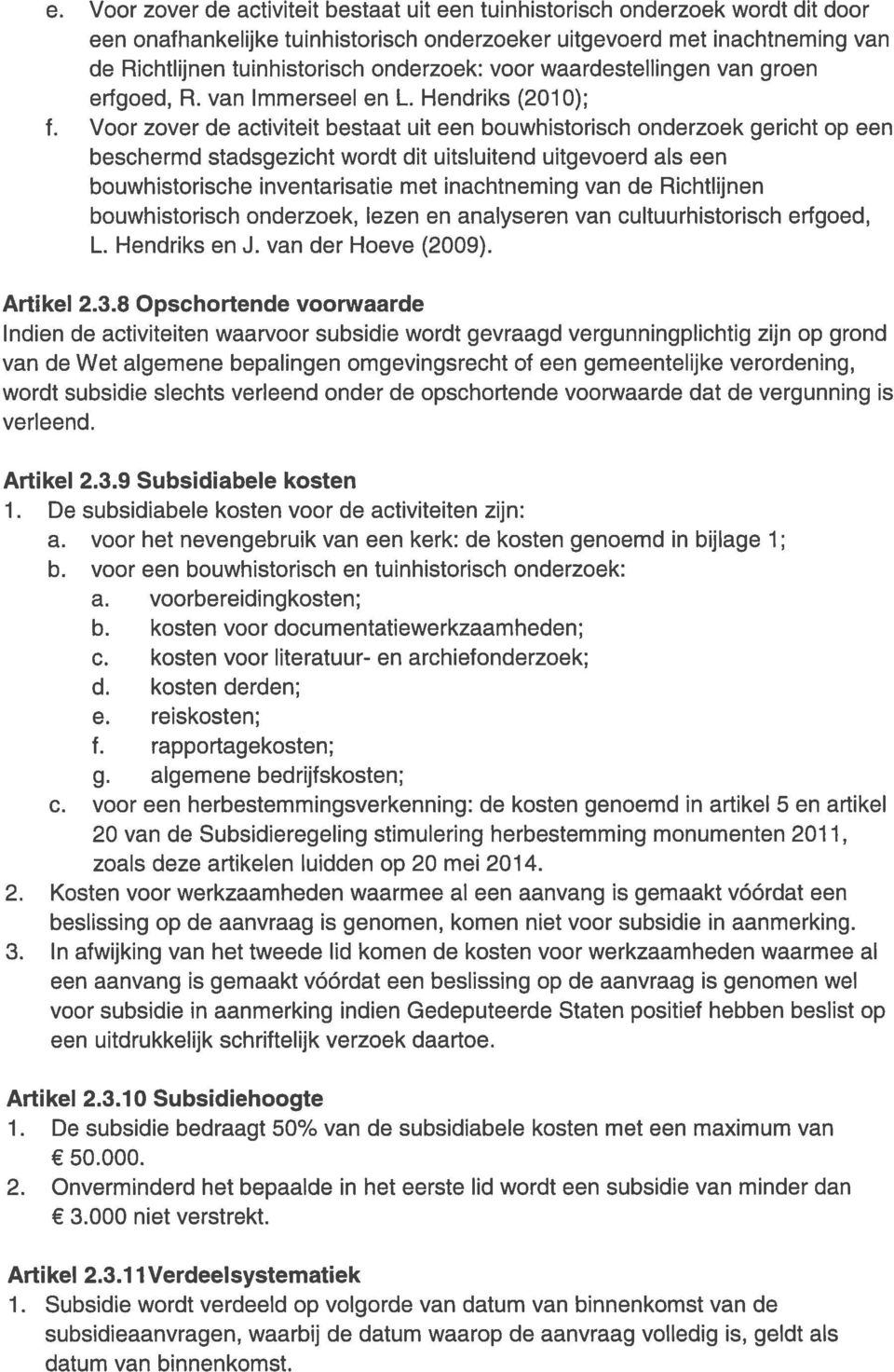 Voor zover de activiteit bestaat uit een bouwhistorisch onderzoek gericht op een beschermd stadsgezicht wordt dit uitsluitend uitgevoerd als een bouwhistorische inventarisatie met inachtneming van de