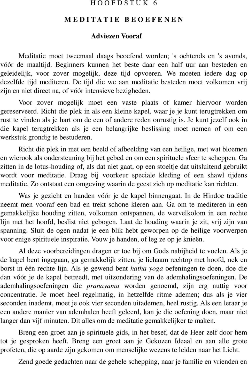 De tijd die we aan meditatie besteden moet volkomen vrij zijn en niet direct na, of vóór intensieve bezigheden. Voor zover mogelijk moet een vaste plaats of kamer hiervoor worden gereserveerd.