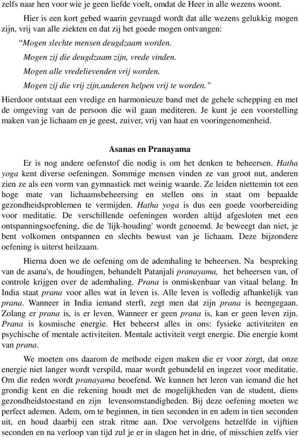 Mogen zij die deugdzaam zijn, vrede vinden. Mogen alle vredelievenden vrij worden. Mogen zij die vrij zijn,anderen helpen vrij te worden.