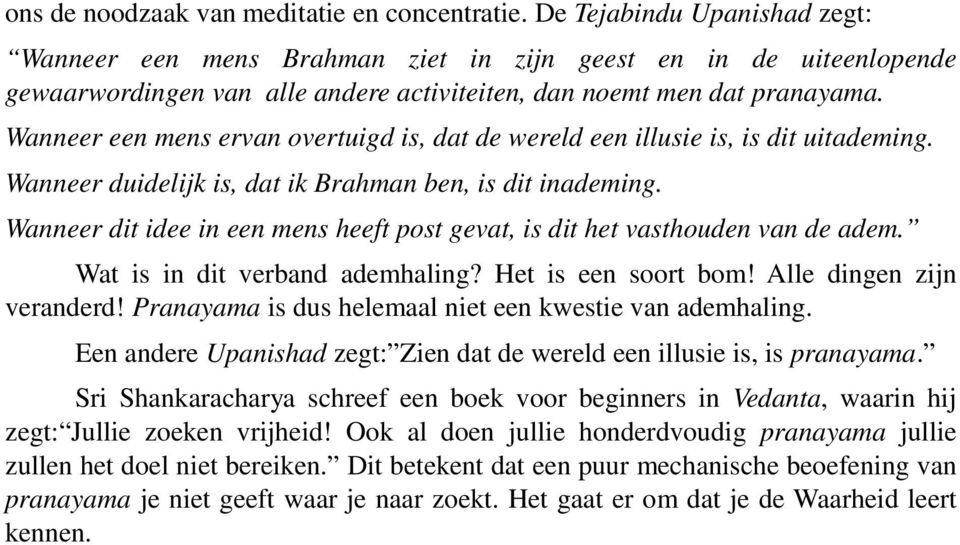 Wanneer een mens ervan overtuigd is, dat de wereld een illusie is, is dit uitademing. Wanneer duidelijk is, dat ik Brahman ben, is dit inademing.