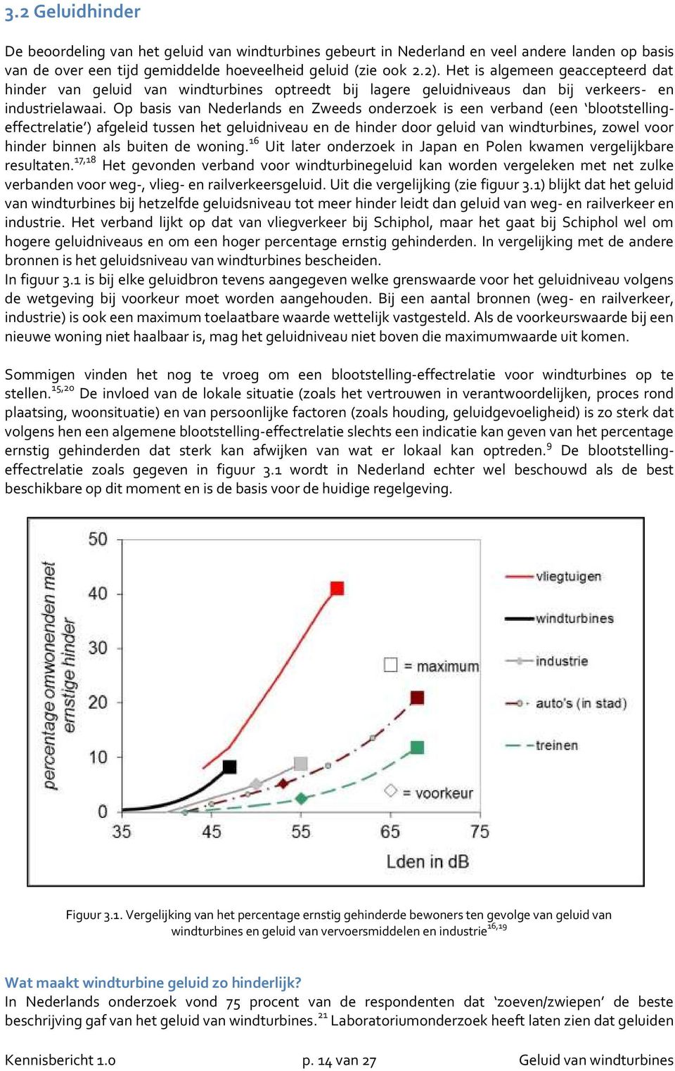 Op basis van Nederlands en Zweeds onderzoek is een verband (een blootstellingeffectrelatie ) afgeleid tussen het geluidniveau en de hinder door geluid van windturbines, zowel voor hinder binnen als