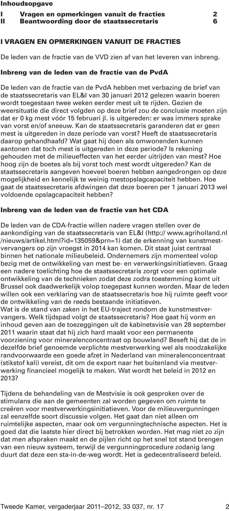 Inbreng van de leden van de fractie van de PvdA De leden van de fractie van de PvdA hebben met verbazing de brief van de staatssecretaris van EL&I van 30 januari 2012 gelezen waarin boeren wordt