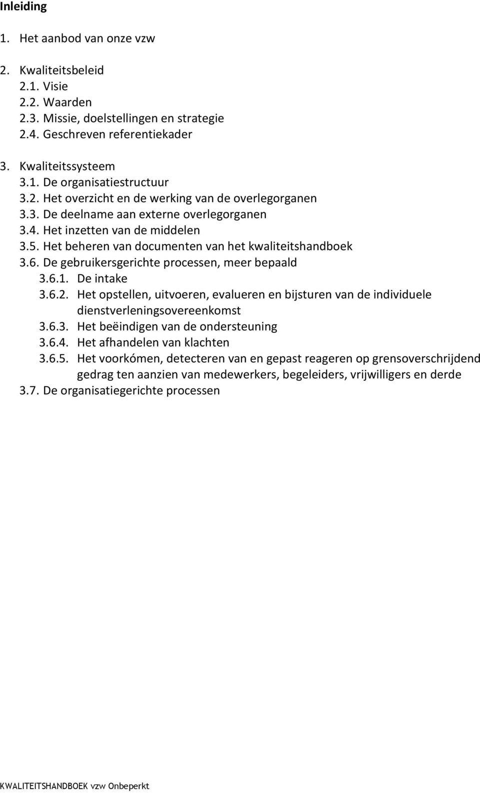 De gebruikersgerichte processen, meer bepaald 3.6.1. De intake 3.6.2. Het opstellen, uitvoeren, evalueren en bijsturen van de individuele dienstverleningsovereenkomst 3.6.3. Het beëindigen van de ondersteuning 3.