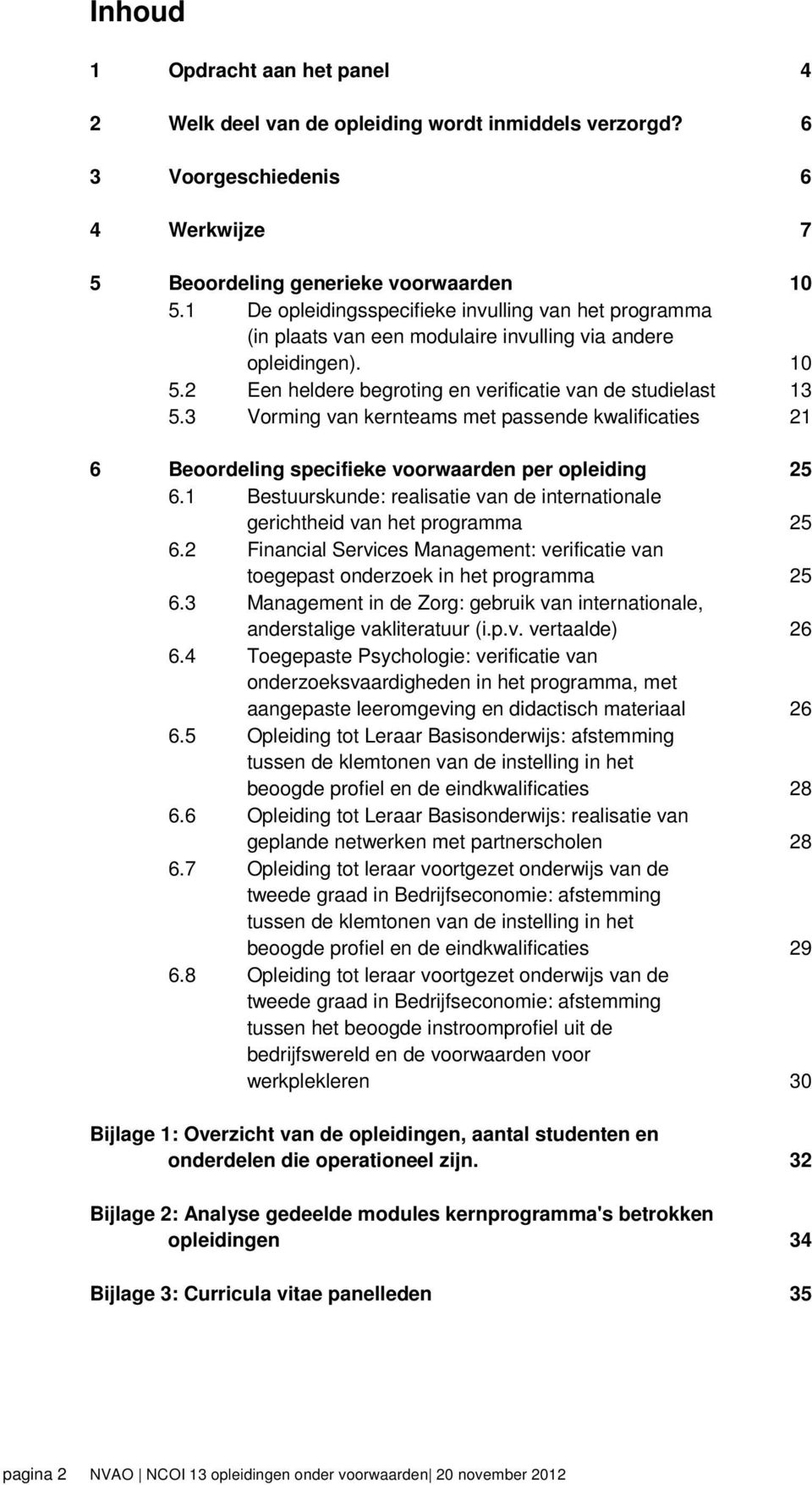 3 Vorming van kernteams met passende kwalificaties 21 6 Beoordeling specifieke voorwaarden per opleiding 25 6.1 Bestuurskunde: realisatie van de internationale gerichtheid van het programma 25 6.