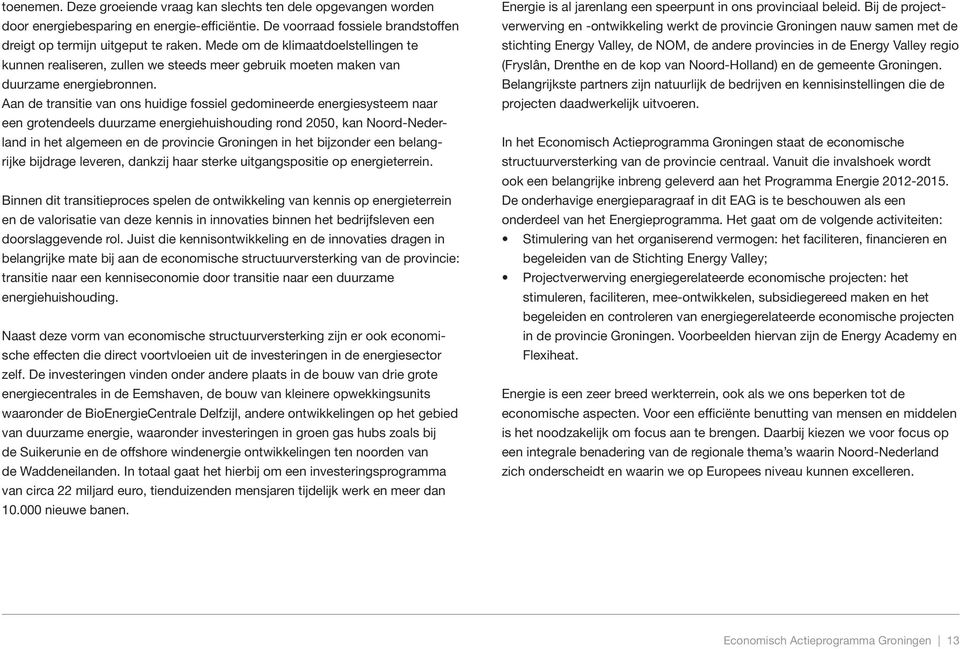 Aan de transitie van ons huidige fossiel gedomineerde energiesysteem naar een grotendeels duurzame energiehuishouding rond 2050, kan Noord-Nederland in het algemeen en de provincie Groningen in het