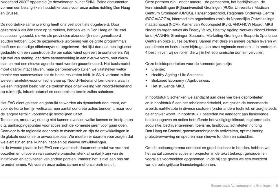 Door gezamenlijk als één front op te trekken, hebben we in Den Haag en Brussel successen geboekt, die we als provincies afzonderlijk nooit gerealiseerd zouden hebben.