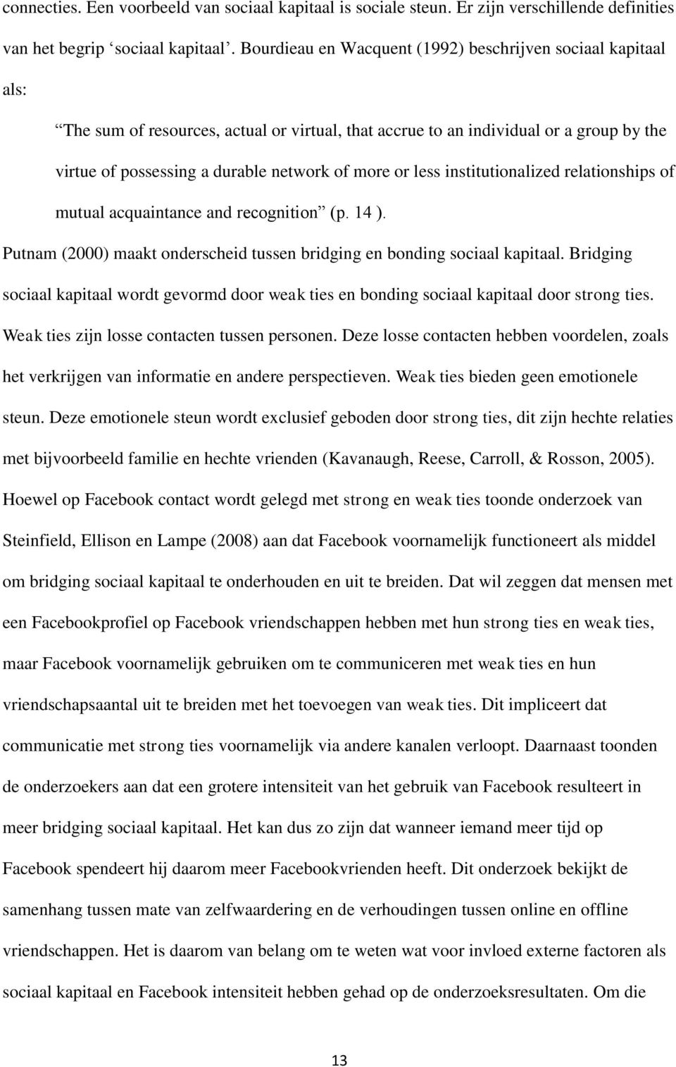 or less institutionalized relationships of mutual acquaintance and recognition (p. 14 ). Putnam (2000) maakt onderscheid tussen bridging en bonding sociaal kapitaal.