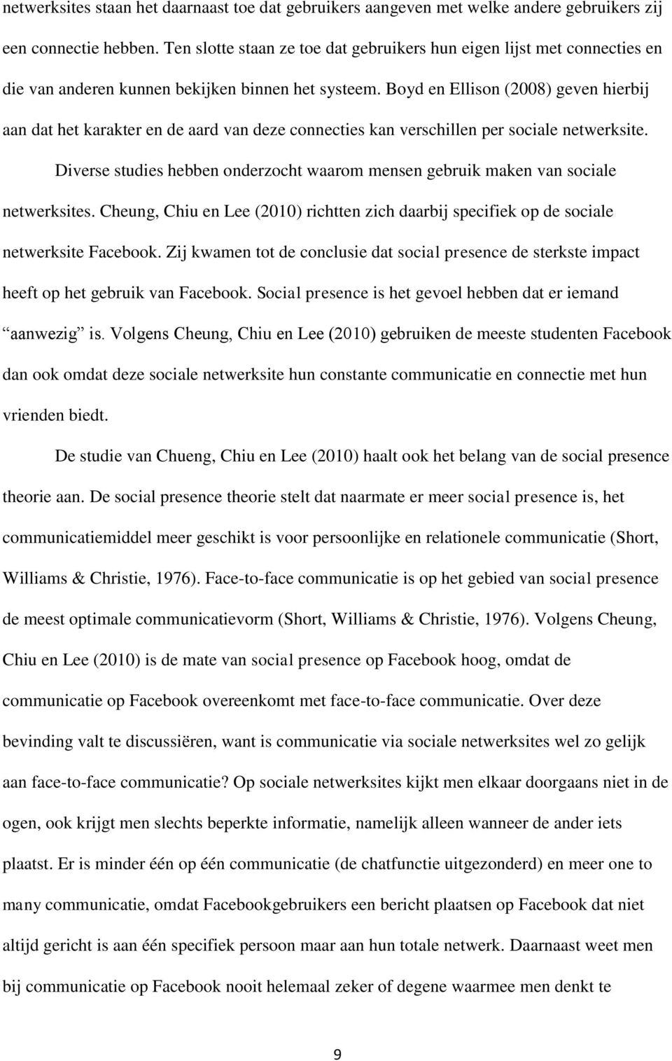 Boyd en Ellison (2008) geven hierbij aan dat het karakter en de aard van deze connecties kan verschillen per sociale netwerksite.