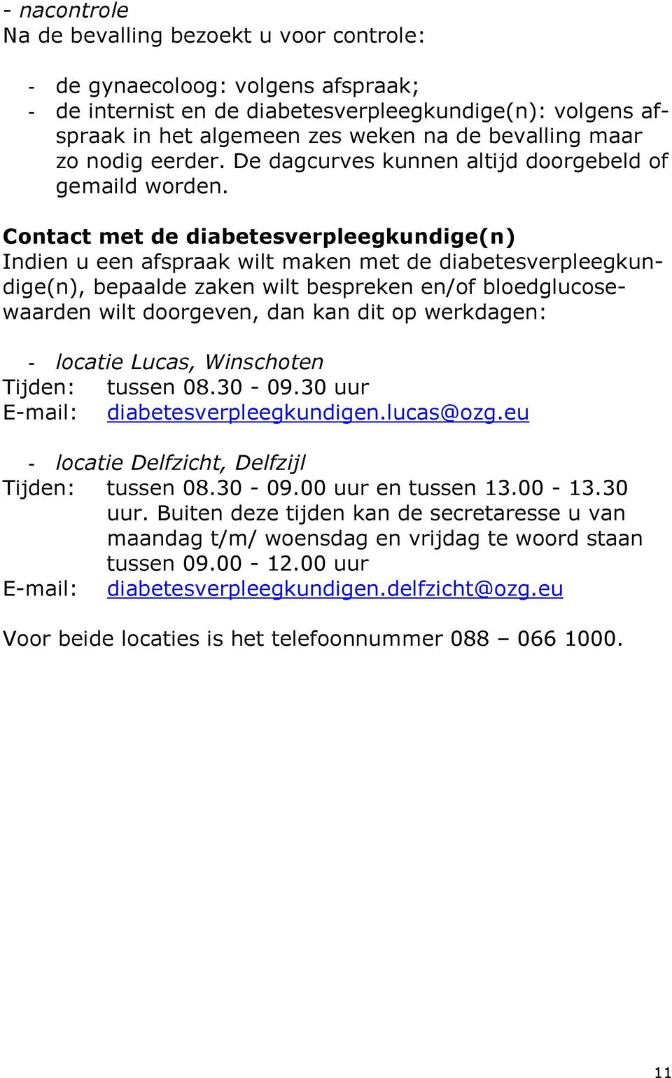 Contact met de diabetesverpleegkundige(n) Indien u een afspraak wilt maken met de diabetesverpleegkundige(n), bepaalde zaken wilt bespreken en/of bloedglucosewaarden wilt doorgeven, dan kan dit op