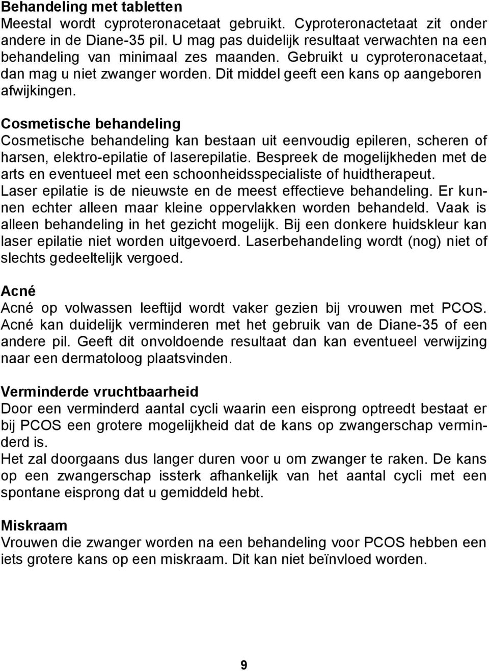 Cosmetische behandeling Cosmetische behandeling kan bestaan uit eenvoudig epileren, scheren of harsen, elektro-epilatie of laserepilatie.