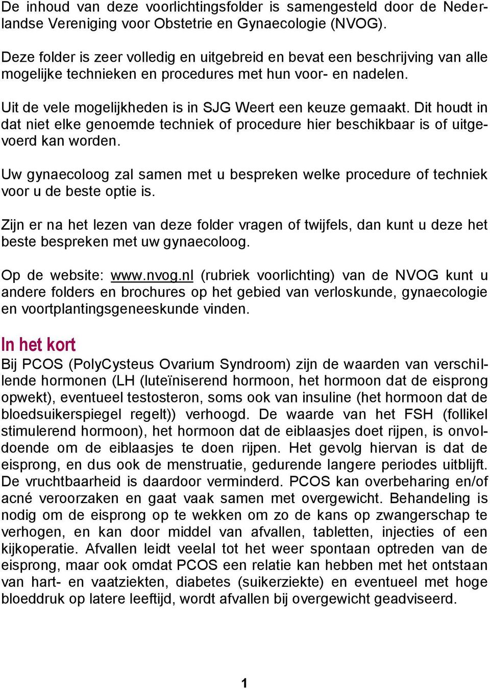 Dit houdt in dat niet elke genoemde techniek of procedure hier beschikbaar is of uitgevoerd kan worden. Uw gynaecoloog zal samen met u bespreken welke procedure of techniek voor u de beste optie is.