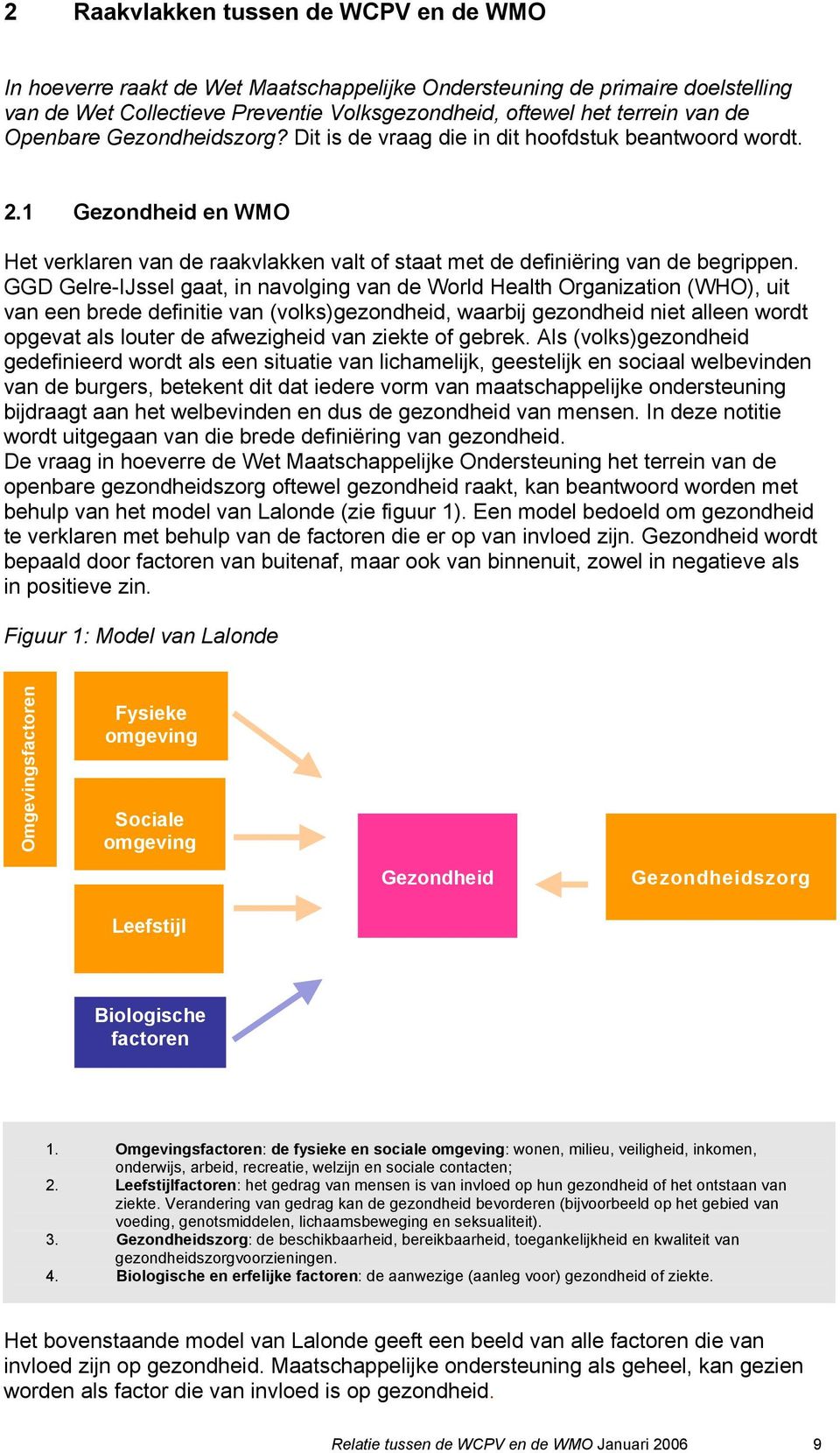 GGD Gelre-IJssel gaat, in navolging van de World Health Organization (WHO), uit van een brede definitie van (volks)gezondheid, waarbij gezondheid niet alleen wordt opgevat als louter de afwezigheid