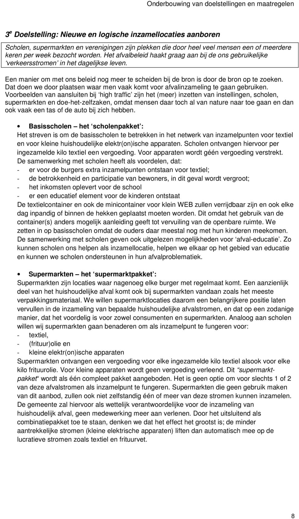 Een manier om met ons beleid nog meer te scheiden bij de bron is door de bron op te zoeken. Dat doen we door plaatsen waar men vaak komt voor afvalinzameling te gaan gebruiken.