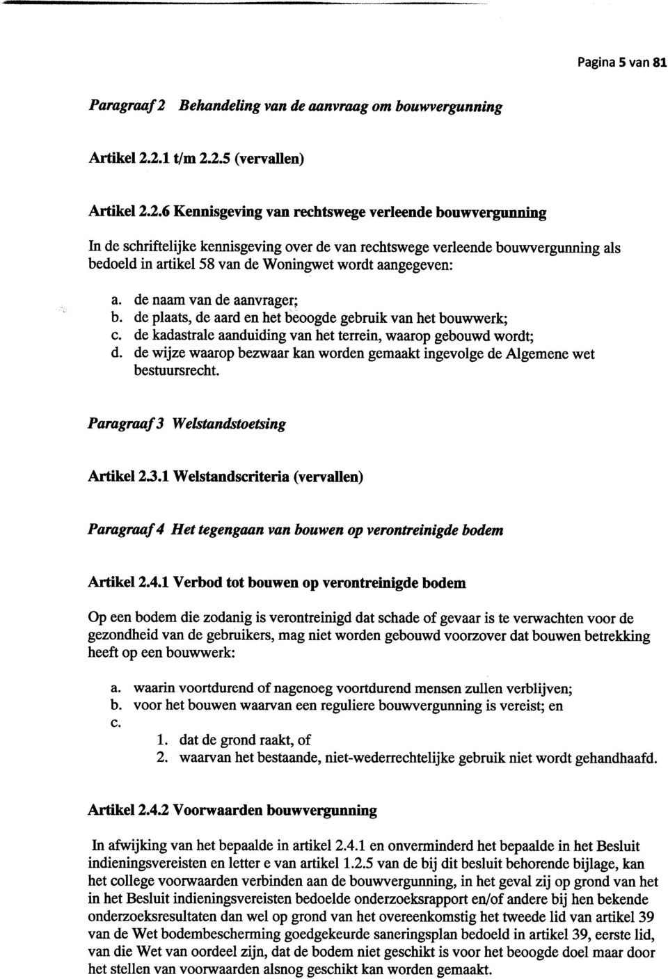 2.1 t/m 2.2.5 () Artikel 2.2.6 Kennisgeving van rechtswege verleende bouwvergunning In de schriftelijke kennisgeving over de van rechtswege verleende bouwvergunning als bedoeld in artikel 58 van de