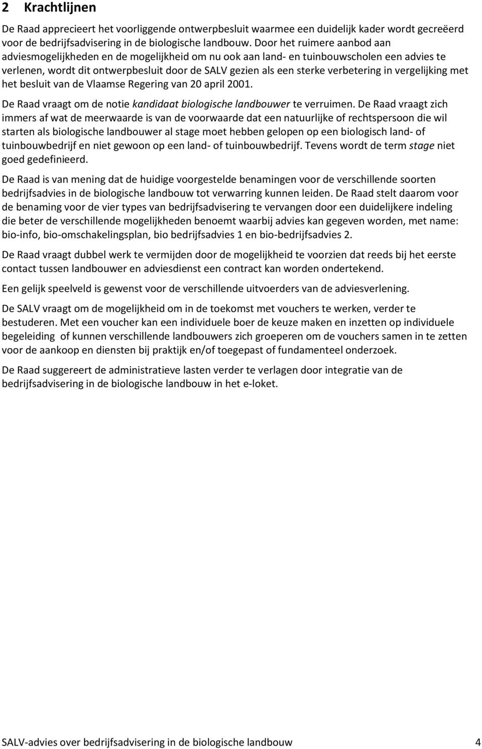 verbetering in vergelijking met het besluit van de Vlaamse Regering van 20 april 2001. De Raad vraagt om de notie kandidaat biologische landbouwer te verruimen.