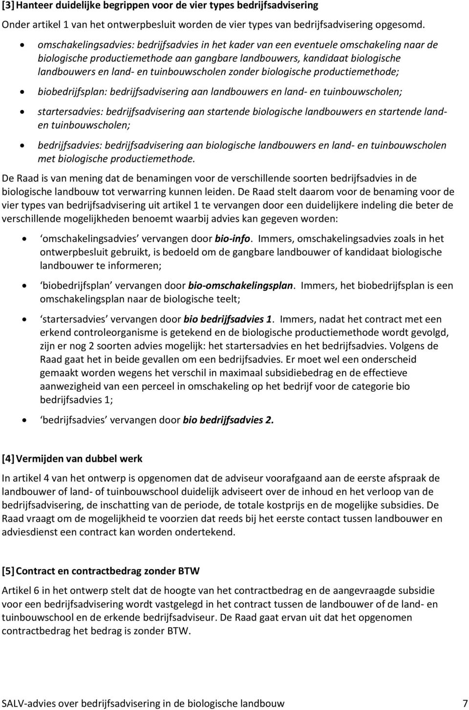 tuinbouwscholen zonder biologische productiemethode; biobedrijfsplan: bedrijfsadvisering aan landbouwers en land- en tuinbouwscholen; startersadvies: bedrijfsadvisering aan startende biologische