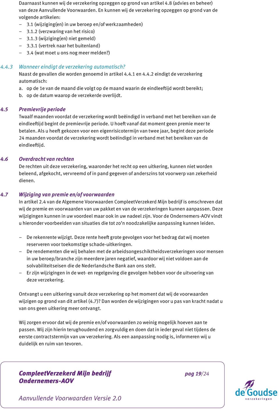 (wat moet u ons nog meer melden?) 4.4.3 Wanneer eindigt de verzekering automatisch? Naast de gevallen die worden genoemd in artikel 4.4.1 en 4.4.2 eindigt de verzekering automatisch: a.