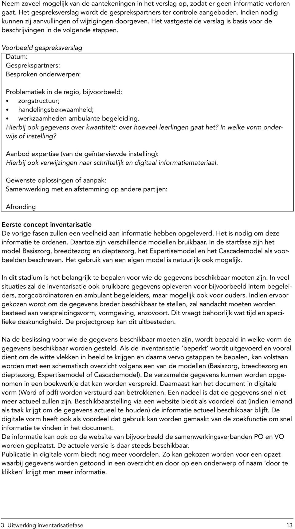 Voorbeeld gespreksverslag Datum: Gesprekspartners: Besproken onderwerpen: Problematiek in de regio, bijvoorbeeld: zorgstructuur; handelingsbekwaamheid; werkzaamheden ambulante begeleiding.