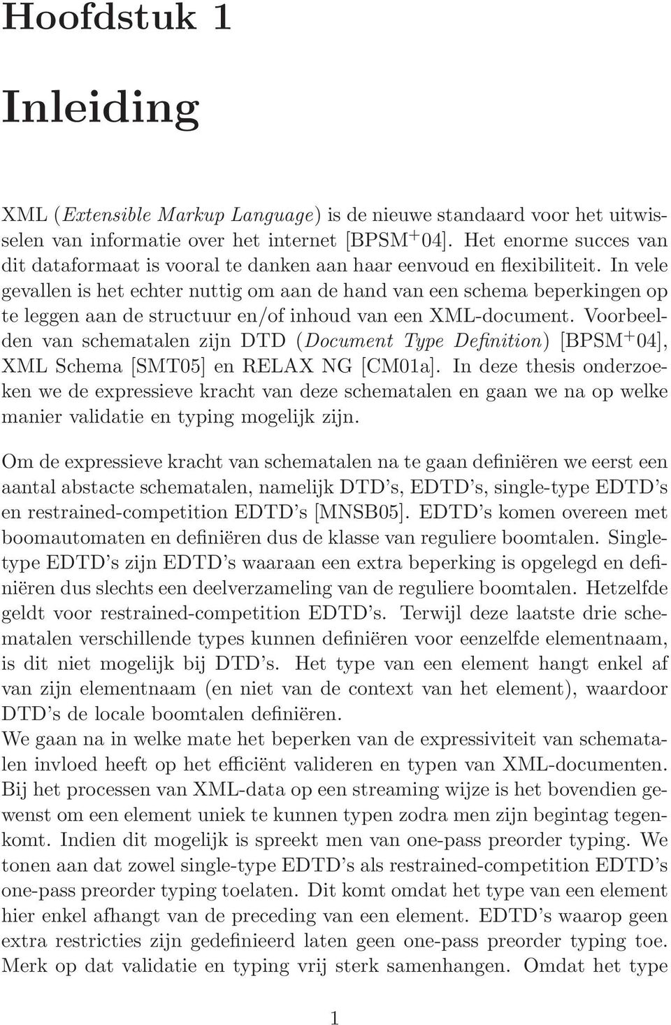 In vele gevallen is het echter nuttig om aan de hand van een schema beperkingen op te leggen aan de structuur en/of inhoud van een XML-document.