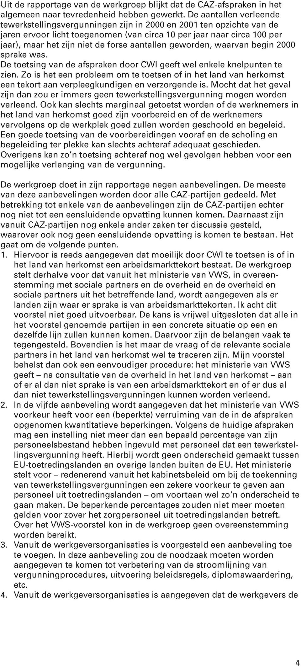 aantallen geworden, waarvan begin 2000 sprake was. De toetsing van de afspraken door CWI geeft wel enkele knelpunten te zien.