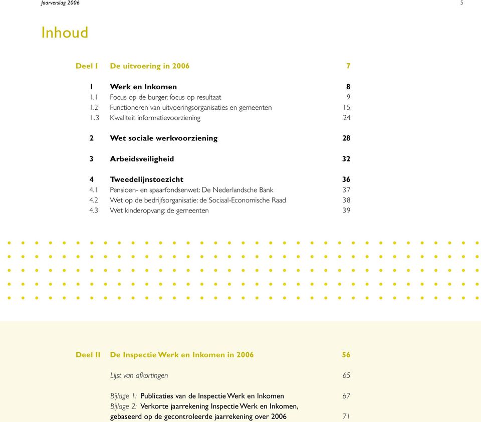 3 Kwaliteit informatievoorziening 24 2 Wet sociale werkvoorziening 28 3 Arbeidsveiligheid 32 4 Tweedelijnstoezicht 36 4.1 Pensioen- en spaarfondsenwet: De Nederlandsche Bank 37 4.