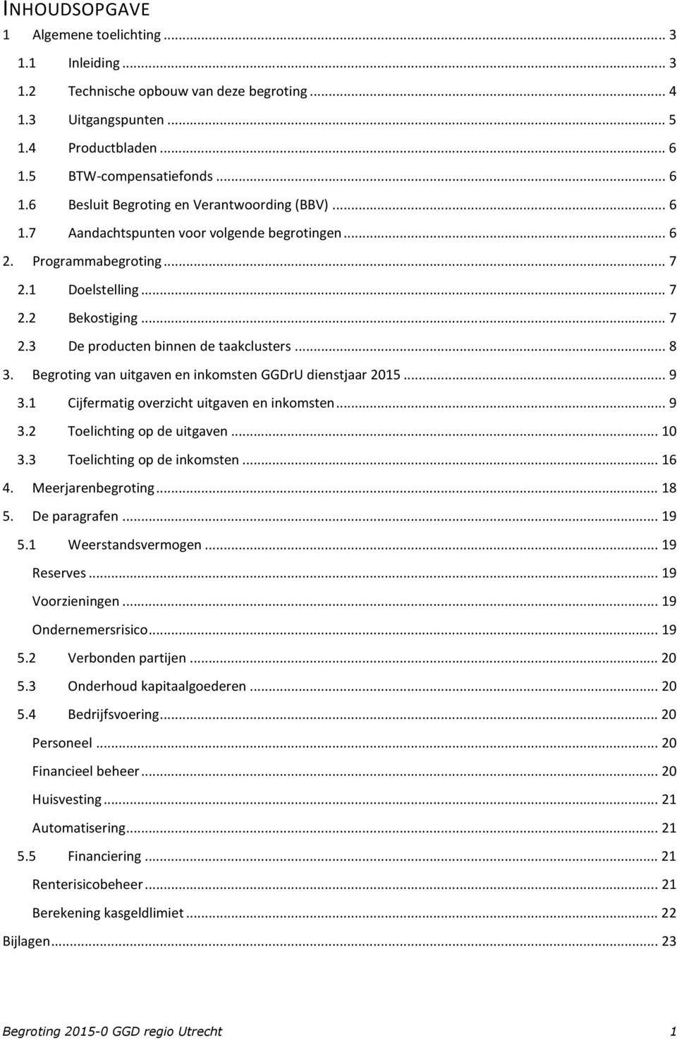 Begroting van uitgaven en inkomsten GGDrU dienstjaar 2015... 9 3.1 Cijfermatig overzicht uitgaven en inkomsten... 9 3.2 Toelichting op de uitgaven... 10 3.3 Toelichting op de inkomsten... 16 4.