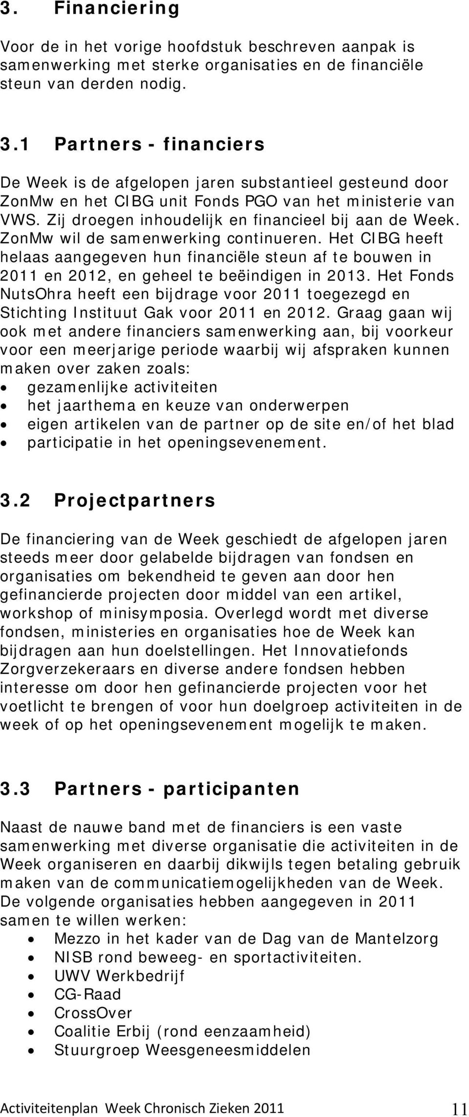 ZonMw wil de samenwerking continueren. Het CIBG heeft helaas aangegeven hun financiële steun af te bouwen in 2011 en 2012, en geheel te beëindigen in 2013.